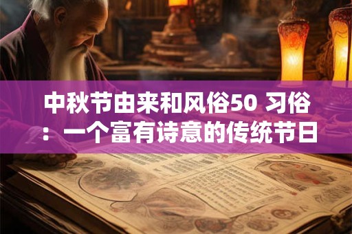 中秋节由来和风俗50 习俗：一个富有诗意的传统节日