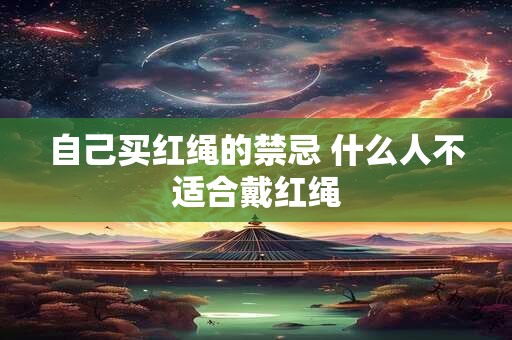 自己买红绳的禁忌 什么人不适合戴红绳