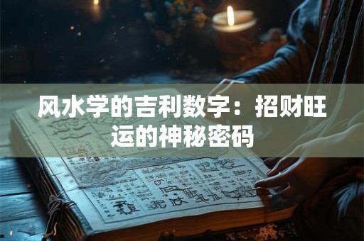 风水学的吉利数字：招财旺运的神秘密码
