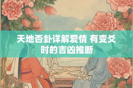 天地否卦详解爱情 有变爻时的吉凶推断