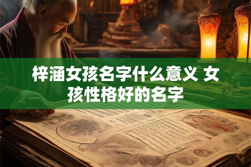 梓涵女孩名字什么意义 女孩性格好的名字