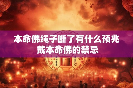 本命佛绳子断了有什么预兆 戴本命佛的禁忌