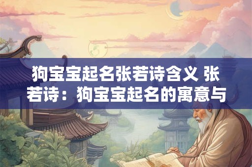 狗宝宝起名张若诗含义 张若诗：狗宝宝起名的寓意与艺术