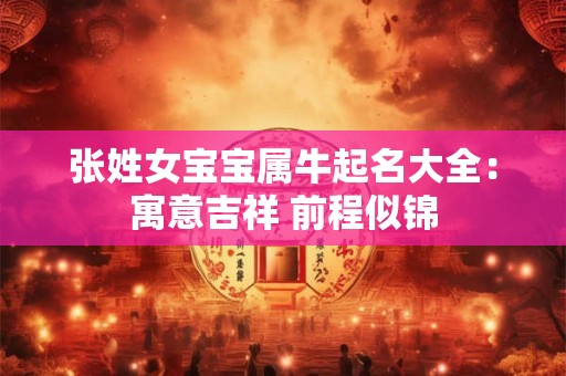 张姓女宝宝属牛起名大全：寓意吉祥 前程似锦