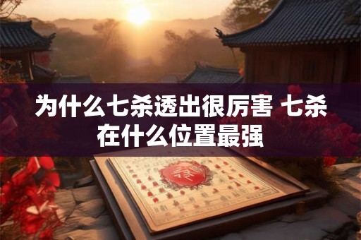 为什么七杀透出很厉害 七杀在什么位置最强