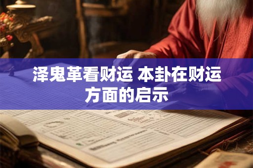 泽鬼革看财运 本卦在财运方面的启示