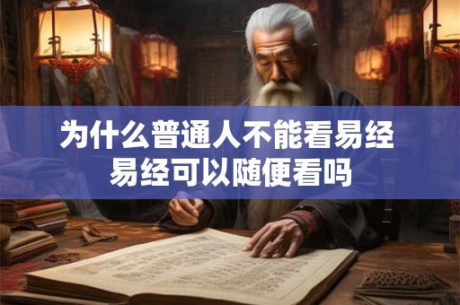 为什么普通人不能看易经 易经可以随便看吗