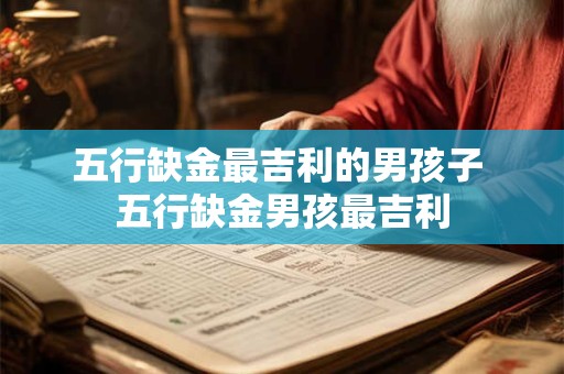 五行缺金最吉利的男孩子 五行缺金男孩最吉利