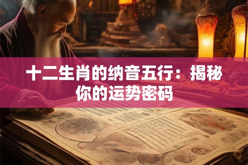 十二生肖的纳音五行：揭秘你的运势密码