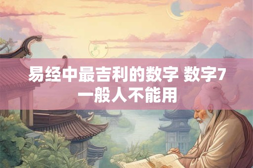 易经中最吉利的数字 数字7一般人不能用