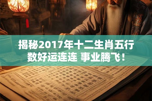 揭秘2017年十二生肖五行数好运连连 事业腾飞！