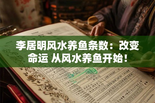 李居明风水养鱼条数：改变命运 从风水养鱼开始！