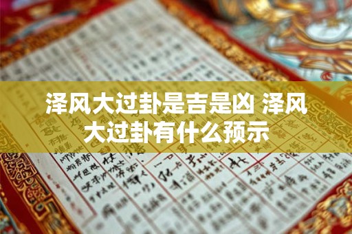 泽风大过卦是吉是凶 泽风大过卦有什么预示