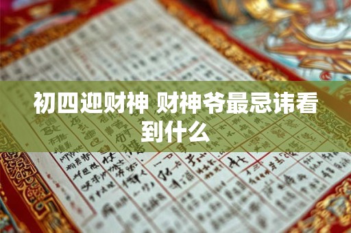 初四迎财神 财神爷最忌讳看到什么