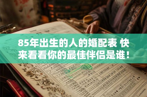85年出生的人的婚配表 快来看看你的最佳伴侣是谁！