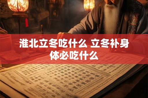 淮北立冬吃什么 立冬补身体必吃什么