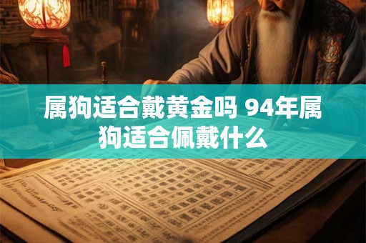 属狗适合戴黄金吗 94年属狗适合佩戴什么
