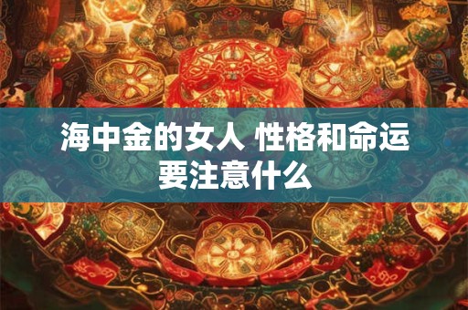 海中金的女人 性格和命运要注意什么