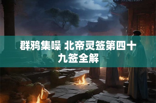 群鸦集噪 北帝灵签第四十九签全解