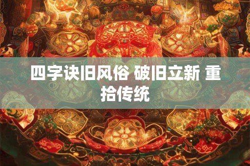 四字诀旧风俗 破旧立新 重拾传统