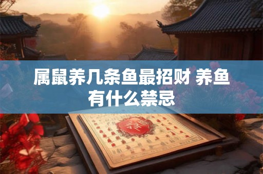 属鼠养几条鱼最招财 养鱼有什么禁忌