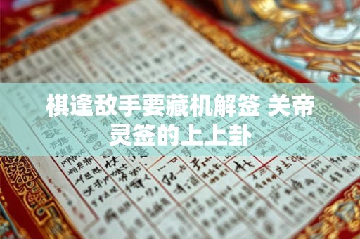 棋逢敌手要藏机解签 关帝灵签的上上卦