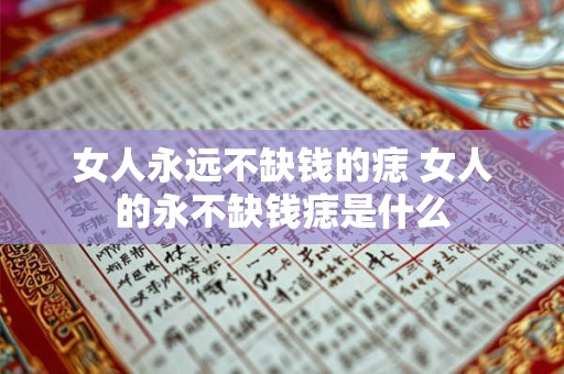 女人永远不缺钱的痣 女人的永不缺钱痣是什么
