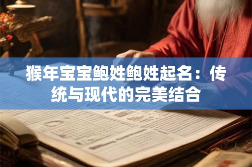 猴年宝宝鲍姓鲍姓起名：传统与现代的完美结合