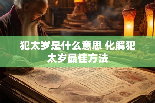 犯太岁是什么意思 化解犯太岁最佳方法