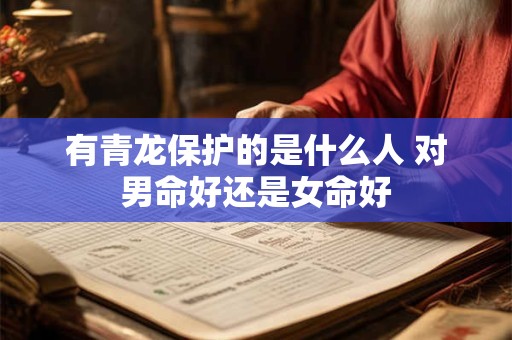有青龙保护的是什么人 对男命好还是女命好
