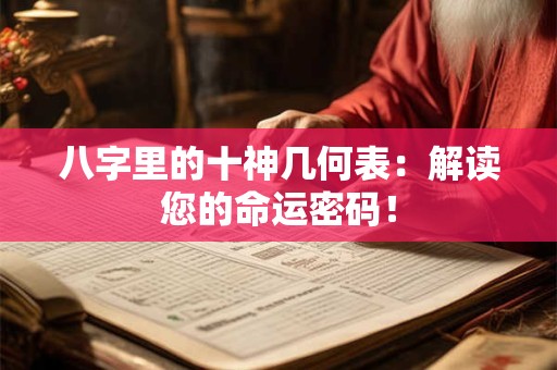八字里的十神几何表：解读您的命运密码！