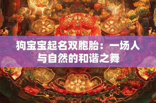 狗宝宝起名双胞胎：一场人与自然的和谐之舞