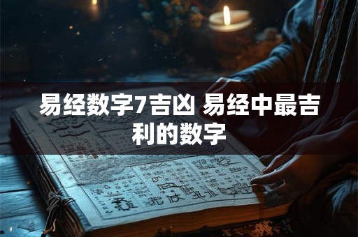 易经数字7吉凶 易经中最吉利的数字