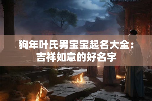 狗年叶氏男宝宝起名大全：吉祥如意的好名字