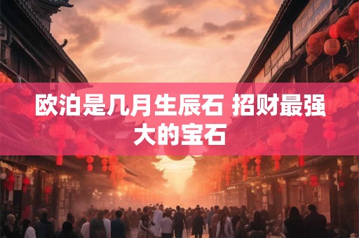 欧泊是几月生辰石 招财最强大的宝石
