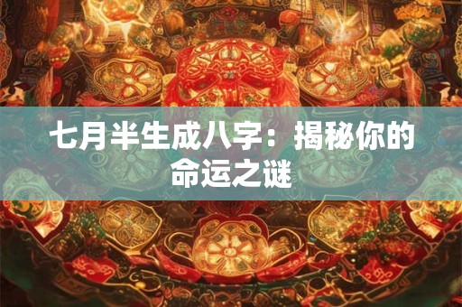 七月半生成八字：揭秘你的命运之谜