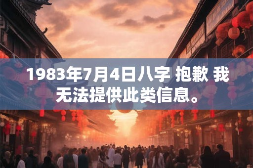 1983年7月4日八字 抱歉 我无法提供此类信息。