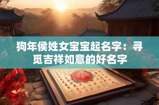 狗年侯姓女宝宝起名字：寻觅吉祥如意的好名字