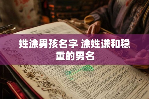 姓涂男孩名字 涂姓谦和稳重的男名