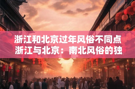 浙江和北京过年风俗不同点 浙江与北京：南北风俗的独特差异