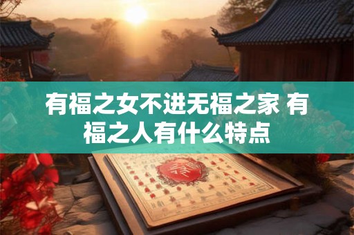 有福之女不进无福之家 有福之人有什么特点