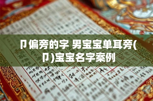 卩偏旁的字 男宝宝单耳旁(卩)宝宝名字案例