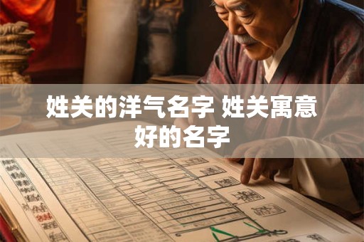 姓关的洋气名字 姓关寓意好的名字