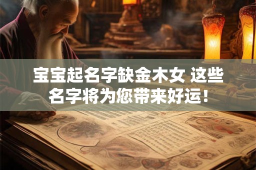 宝宝起名字缺金木女 这些名字将为您带来好运！