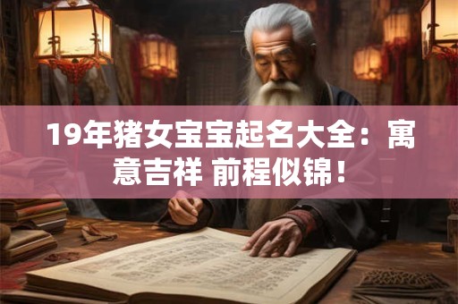 19年猪女宝宝起名大全：寓意吉祥 前程似锦！