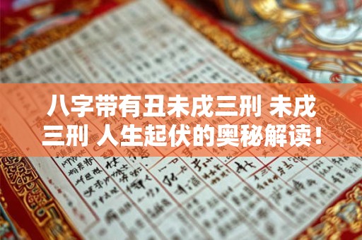 八字带有丑未戌三刑 未戌三刑 人生起伏的奥秘解读！