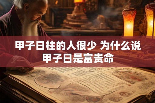 甲子日柱的人很少 为什么说甲子日是富贵命