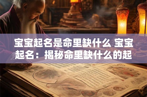 宝宝起名是命里缺什么 宝宝起名：揭秘命里缺什么的起名之道