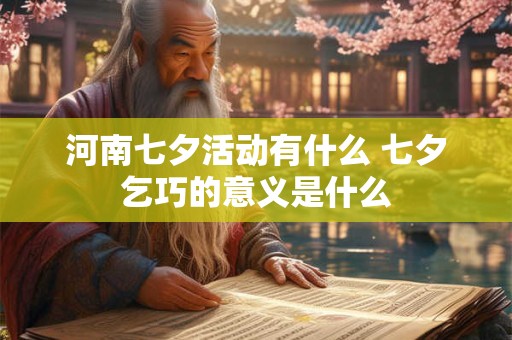 河南七夕活动有什么 七夕乞巧的意义是什么