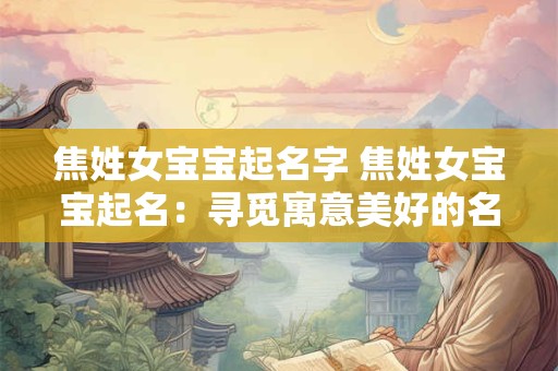 焦姓女宝宝起名字 焦姓女宝宝起名：寻觅寓意美好的名字